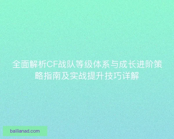 全面解析CF战队等级体系与成长进阶策略指南及实战提升技巧详解